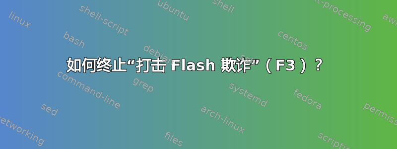 如何终止“打击 Flash 欺诈”（F3）？