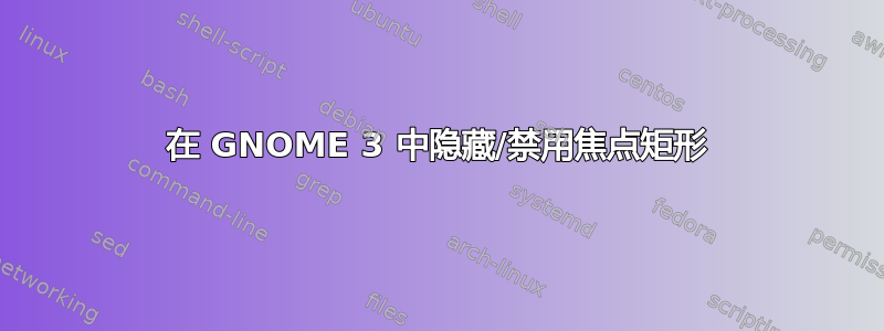 在 GNOME 3 中隐藏/禁用焦点矩形