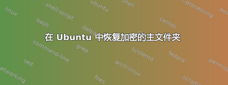 在 Ubuntu 中恢复加密的主文件夹