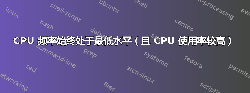 CPU 频率始终处于最低水平（且 CPU 使用率较高）