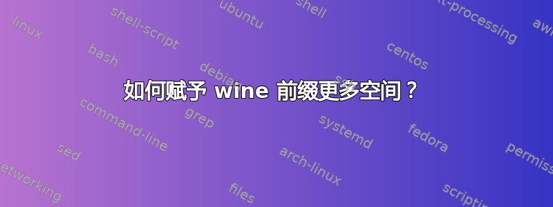 如何赋予 wine 前缀更多空间？