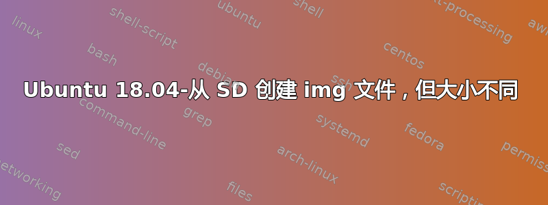 Ubuntu 18.04-从 SD 创建 img 文件，但大小不同