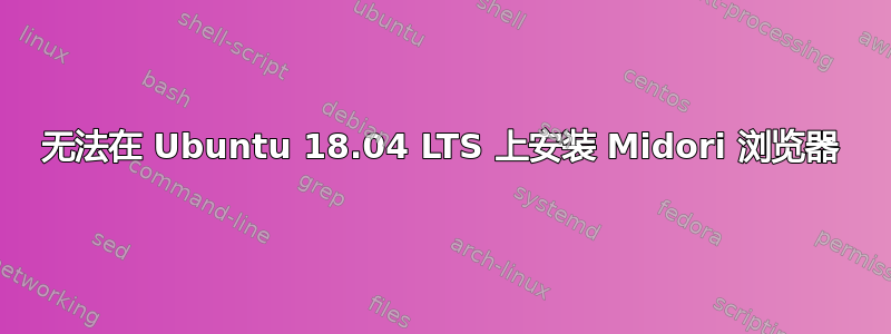 无法在 Ubuntu 18.04 LTS 上安装 Midori 浏览器