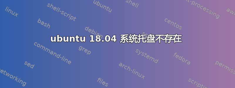 ubuntu 18.04 系统托盘不存在