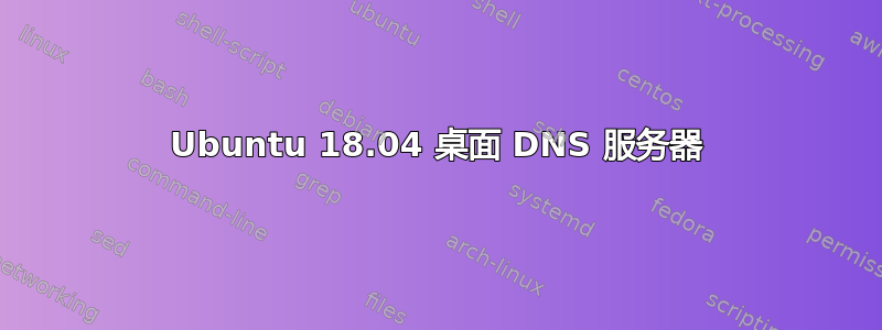 Ubuntu 18.04 桌面 DNS 服务器