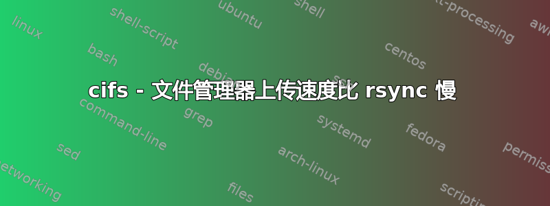 cifs - 文件管理器上传速度比 rsync 慢