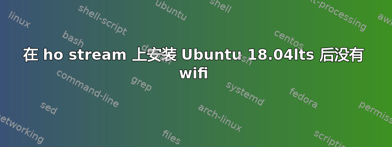 在 ho stream 上安装 Ubuntu 18.04lts 后没有 wifi