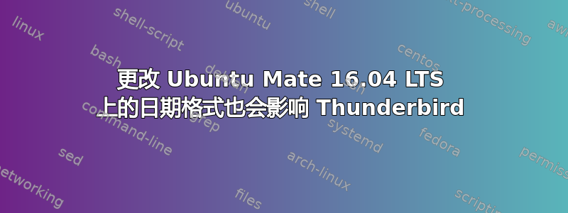 更改 Ubuntu Mate 16.04 LTS 上的日期格式也会影响 Thunderbird