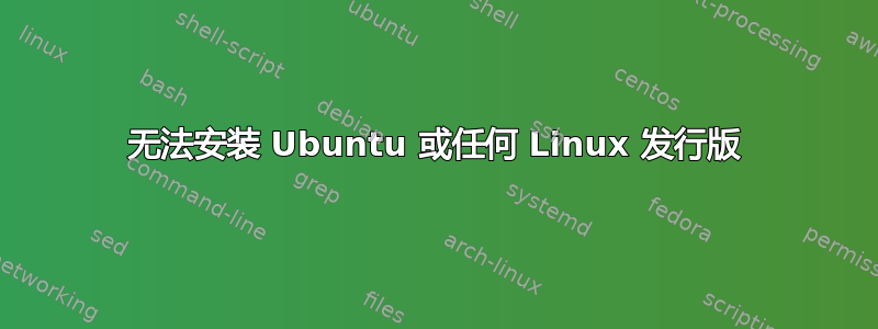 无法安装 Ubuntu 或任何 Linux 发行版