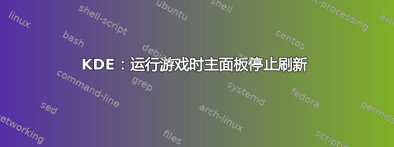 KDE：运行游戏时主面板停止刷新