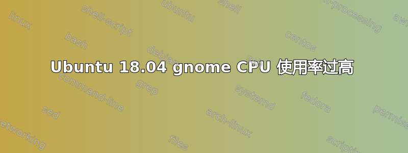 Ubuntu 18.04 gnome CPU 使用率过高