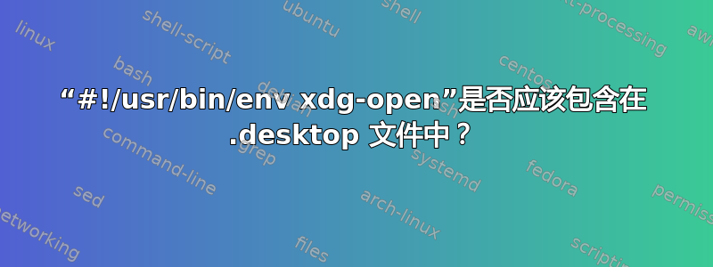 “#!/usr/bin/env xdg-open”是否应该包含在 .desktop 文件中？