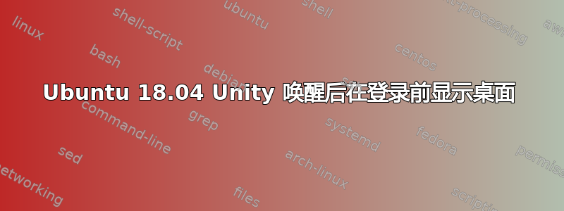 Ubuntu 18.04 Unity 唤醒后在登录前显示桌面