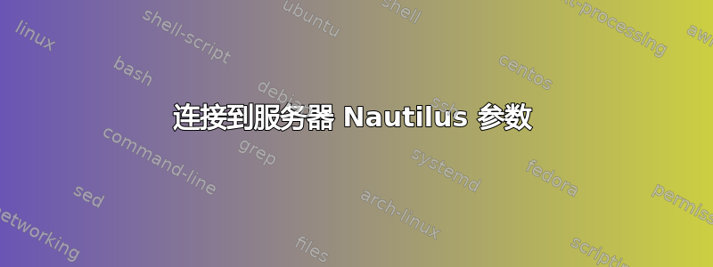 连接到服务器 Nautilus 参数