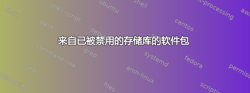 来自已被禁用的存储库的软件包