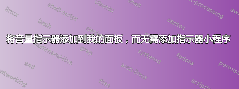 将音量指示器添加到我的面板，而无需添加指示器小程序