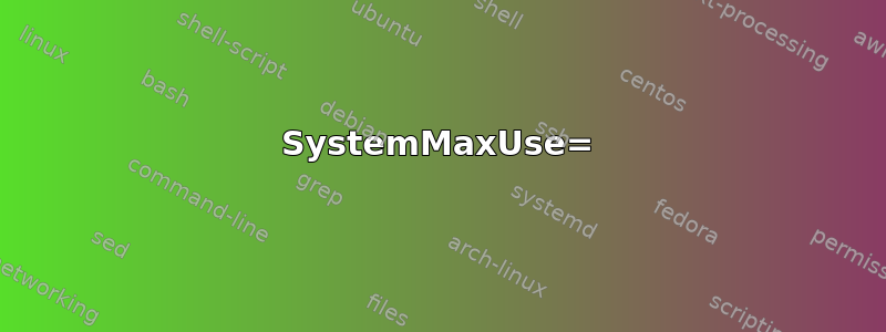 SystemMaxUse=