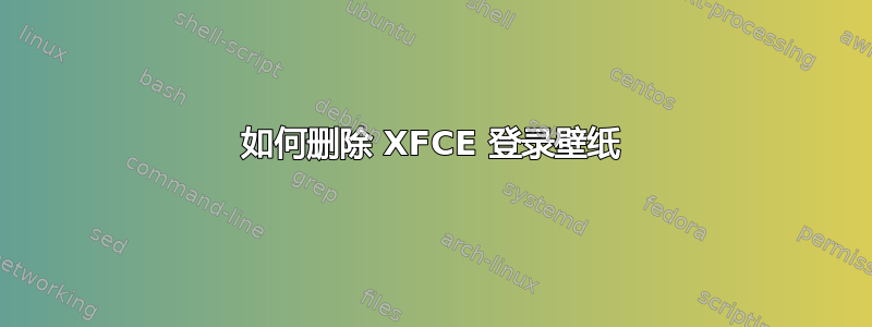 如何删除 XFCE 登录壁纸