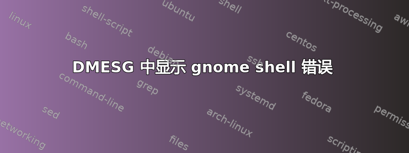 DMESG 中显示 gnome shell 错误