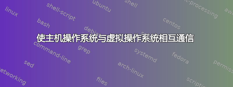 使主机操作系统与虚拟操作系统相互通信