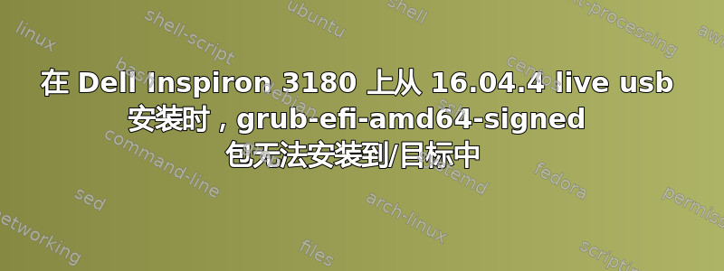 在 Dell Inspiron 3180 上从 16.04.4 live usb 安装时，grub-efi-amd64-signed 包无法安装到/目标中 