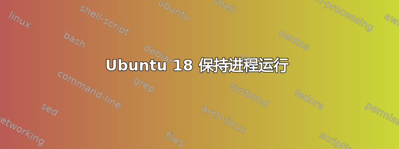 Ubuntu 18 保持进程运行