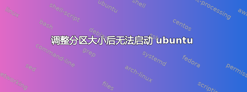 调整分区大小后无法启动 ubuntu