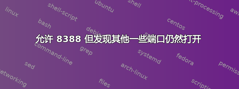 允许 8388 但发现其他一些端口仍然打开