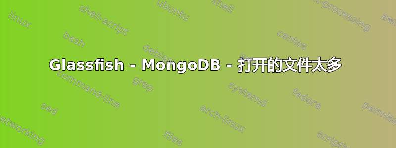 Glassfish - MongoDB - 打开的文件太多