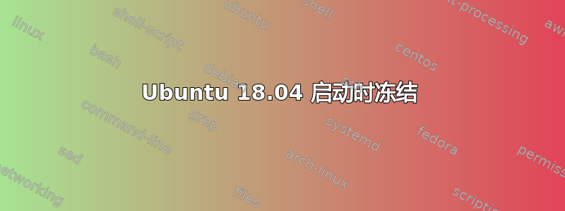 Ubuntu 18.04 启动时冻结