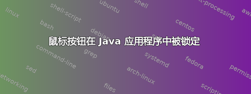 鼠标按钮在 Java 应用程序中被锁定