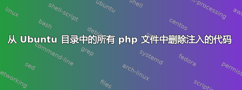 从 Ubuntu 目录中的所有 php 文件中删除注入的代码