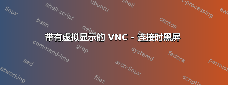 带有虚拟显示的 VNC - 连接时黑屏