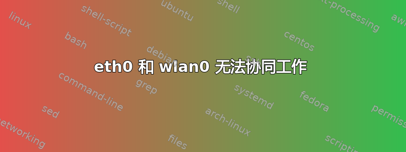 eth0 和 wlan0 无法协同工作