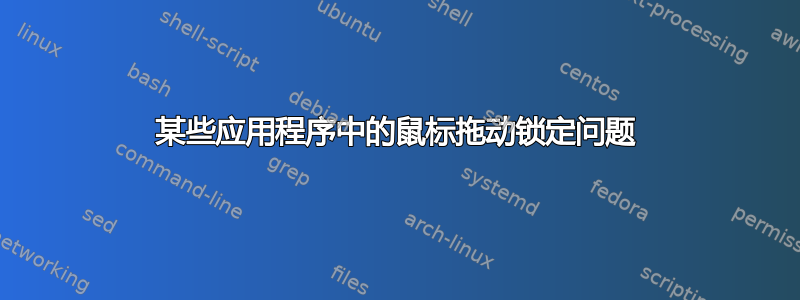 某些应用程序中的鼠标拖动锁定问题