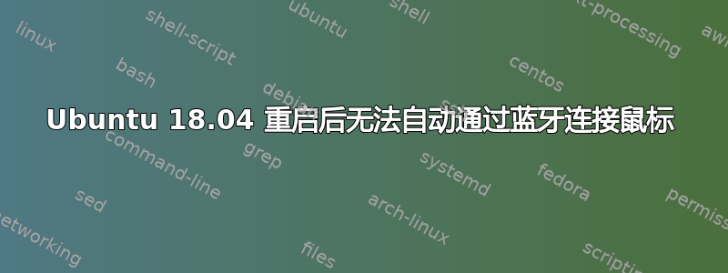 Ubuntu 18.04 重启后无法自动通过蓝牙连接鼠标