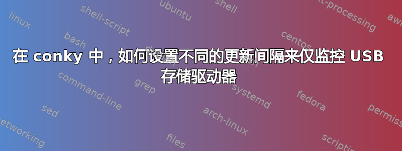 在 conky 中，如何设置不同的更新间隔来仅监控 USB 存储驱动器