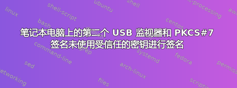 笔记本电脑上的第二个 USB 监视器和 PKCS#7 签名未使用受信任的密钥进行签名