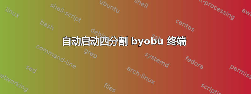 自动启动四分割 byobu 终端