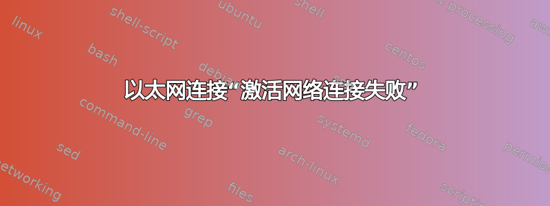 以太网连接“激活网络连接失败”