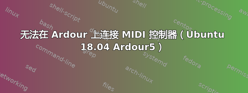 无法在 Ardour 上连接 MIDI 控制器（Ubuntu 18.04 Ardour5）