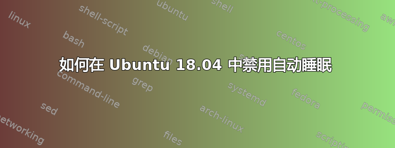 如何在 Ubuntu 18.04 中禁用自动睡眠