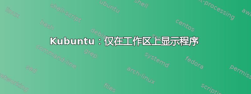 Kubuntu：仅在工作区上显示程序