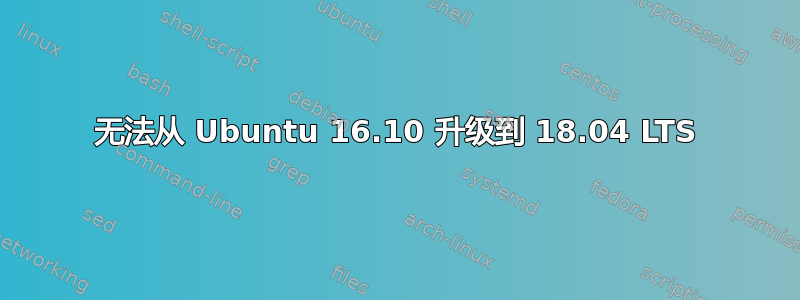 无法从 Ubuntu 16.10 升级到 18.04 LTS