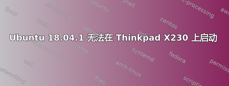 Ubuntu 18.04.1 无法在 Thinkpad X230 上启动