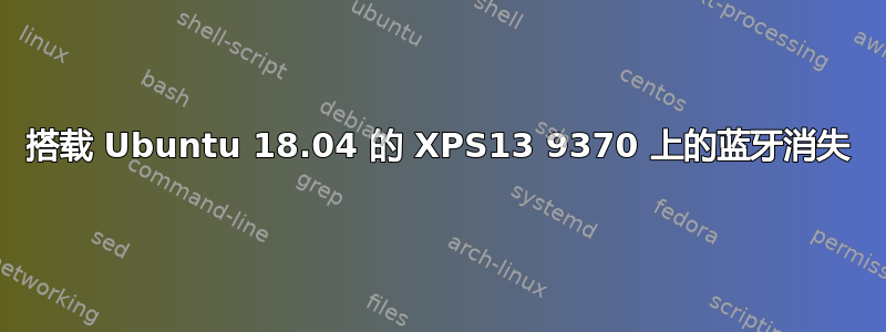 搭载 Ubuntu 18.04 的 XPS13 9370 上的蓝牙消失