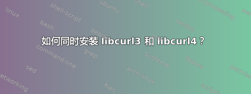 如何同时安装 libcurl3 和 libcurl4？