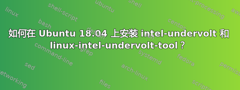 如何在 Ubuntu 18.04 上安装 intel-undervolt 和 linux-intel-undervolt-tool？