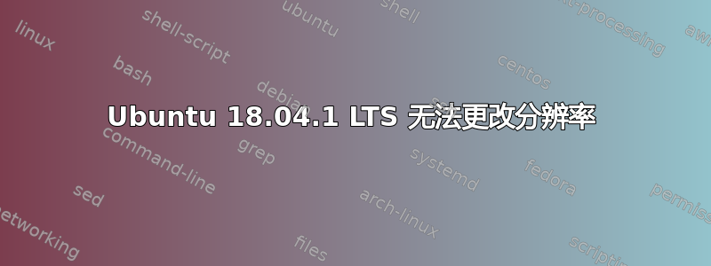 Ubuntu 18.04.1 LTS 无法更改分辨率