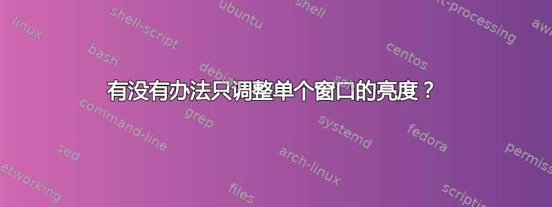 有没有办法只调整单个窗口的亮度？